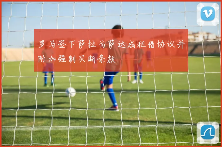 罗马签下萨拉戈萨达成租借协议并附加强制买断条款