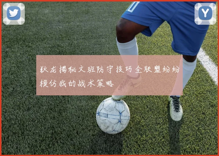 狄龙揭秘文班防守技巧全联盟纷纷模仿我的战术策略